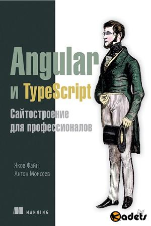 Яков Файн, Антон Моисеев - Angular и TypeScript. Сайтостроение для профессионалов 