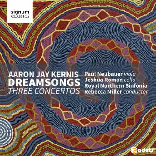 Royal Northern Sinfonia,Paul Neubauer,Joshua Roman & Rebecca Miller - Aaron Jay Kernis: Dreamsongs / Three Concertos (2018) FLAC