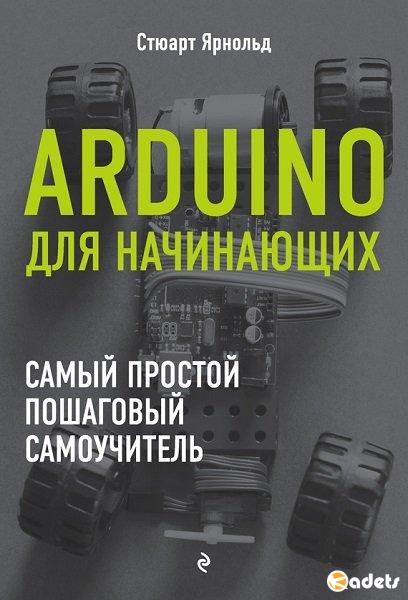 Arduino для начинающих: самый простой пошаговый самоучитель /Стюарт Ярнольд/