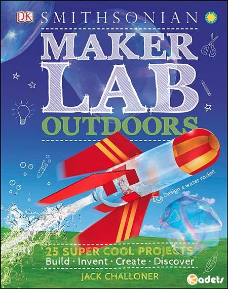 Maker Lab: Outdoors 25 Super Cool Projects
