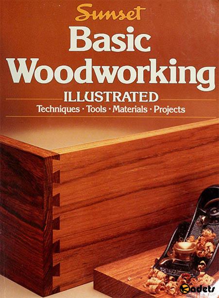 Basic Woodworking Illustrated: Technigues, Tools, Materials, Progects