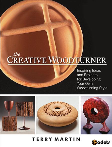 The Creative Woodturner: Inspiring Ideas and Projects for Developing Your Own Woodturning Style