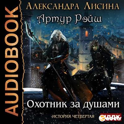 Александра Лисина - Артур Рэйш 4. Охотник за душами (Аудиокнига)