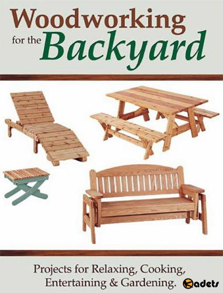 Woodworking for the Backyard: Projects for Relaxing, Cooking, Entertaining & Gardening