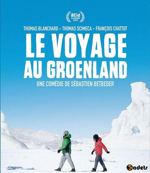 Поездка в Гренландию / Le voyage au Groenland (2016) 
