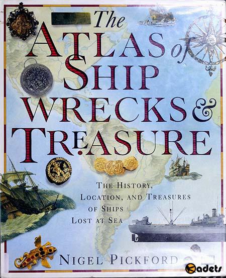 The Atlas of Shipwrecks & Treasure: The History, Location, and Treasures of Ships Lost at Sea