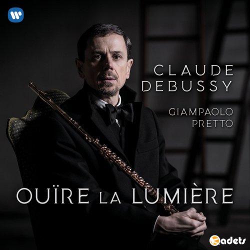 Giampaolo Pretto - Ouïre la lumière - Debussy: Works for Flute (2018) FLAC