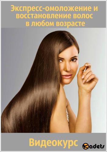 Экспресс-омоложение и восстановление волос в любом возрасте. Видеокурс (2018)