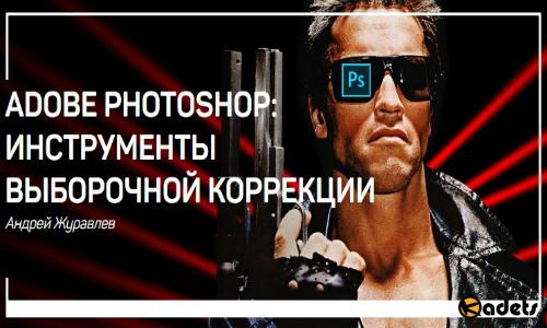 Adobe Photoshop: инструменты выборочной коррекции (2018) Мастер-класс