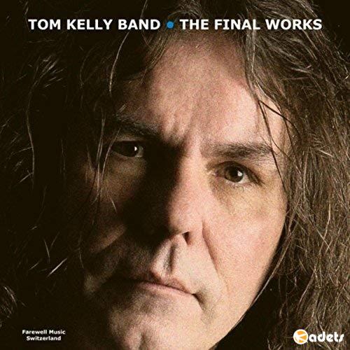 Tom Kelly Band - The Final Works (2018) Lossless