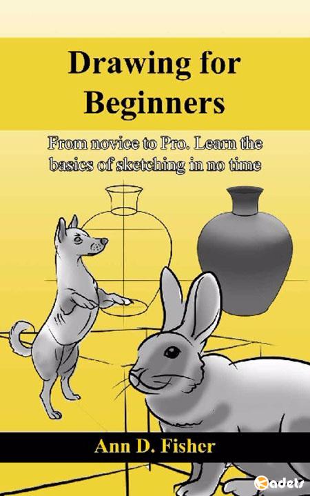 Drawing for Beginners: From Novice to Pro. Learn the basics of sketching in no time!