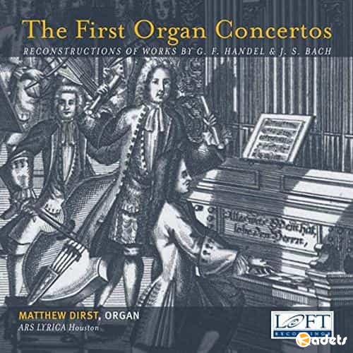 Matthew Dirst & Ars Lyrica Houston - The First Organ Concertos (2018) FLAC