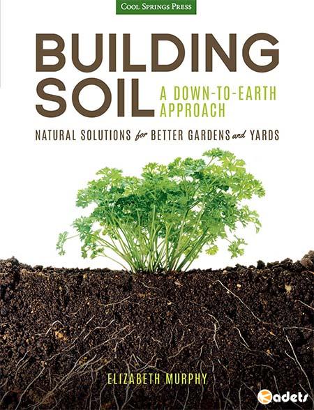 Building Soil: A Down-to-Earth Approach: Natural Solutions for Better Gardens & Yards