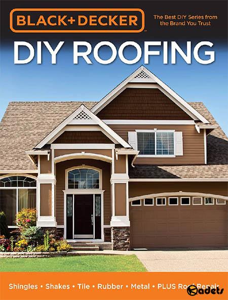Black & Decker DIY Roofing: Shingles - Shakes - Tile - Rubber - Metal - PLUS Roof Repair